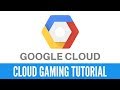 How to use Google Cloud for Cloud Gaming - Video Tutorial!