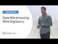 Data Warehousing With BigQuery: Best Practices (Cloud Next '19)