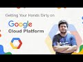 Getting Your Hands Dirty on Google Cloud Platform