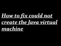 How to fix could not create the Java virtual machine