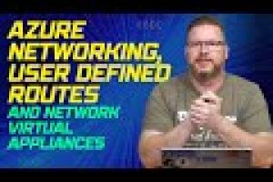 Azure Networking, User Defined Routes, and Network Virtual Appliances