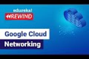 Google Cloud Networking | Google Cloud VPC  | Google Cloud training | Edureka | GCP Rewind -1