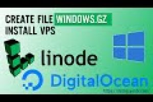 Cách tạo file Windows gz cài đặt vps linode, digital ocean – Create file windows.gz